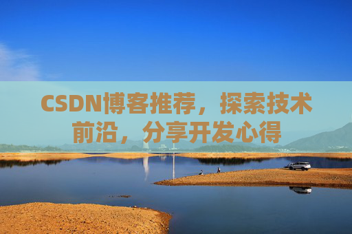 CSDN博客推荐，探索技术前沿，分享开发心得